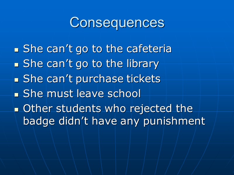 Consequences She can’t go to the cafeteria She can’t go to the library She